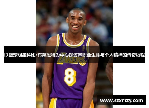 以篮球明星科比·布莱恩特为中心探讨其职业生涯与个人精神的传奇历程
